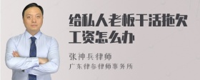 给私人老板干活拖欠工资怎么办