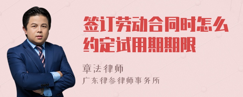 签订劳动合同时怎么约定试用期期限