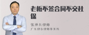 老板不签合同不交社保