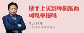 快手上买到坏的东西可以举报吗