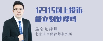 12315网上投诉能立刻处理吗