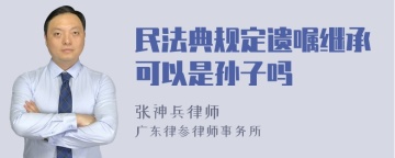 民法典规定遗嘱继承可以是孙子吗