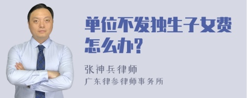 单位不发独生子女费怎么办?