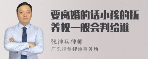 要离婚的话小孩的抚养权一般会判给谁