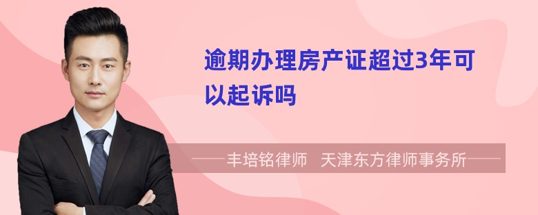 逾期办理房产证超过3年可以起诉吗