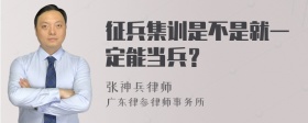 征兵集训是不是就一定能当兵？