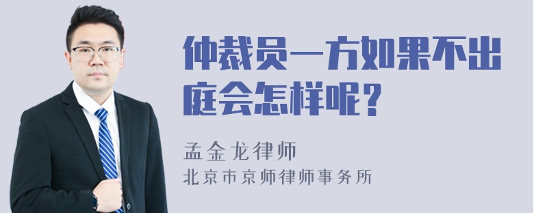 仲裁员一方如果不出庭会怎样呢？