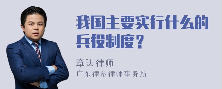 我国主要实行什么的兵役制度？