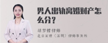 男人出轨离婚财产怎么分？