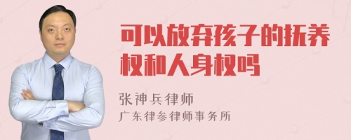 可以放弃孩子的抚养权和人身权吗