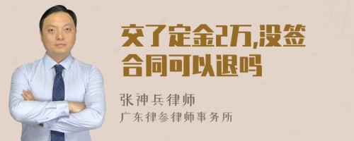 交了定金2万,没签合同可以退吗