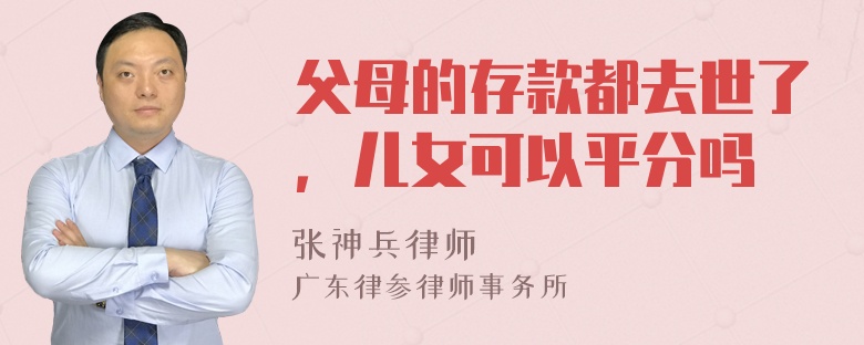 父母的存款都去世了，儿女可以平分吗