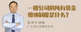 一般公司的所有资金缴纳制度是什么？