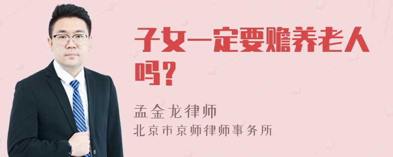 子女一定要赡养老人吗？