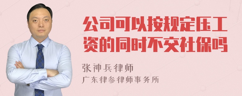 公司可以按规定压工资的同时不交社保吗