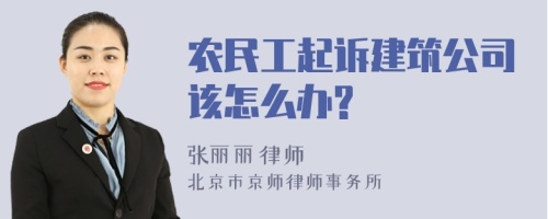 农民工起诉建筑公司该怎么办?