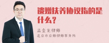 遗赠扶养协议指的是什么？