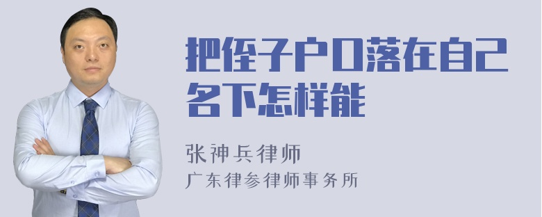 把侄子户口落在自己名下怎样能