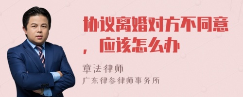 协议离婚对方不同意，应该怎么办