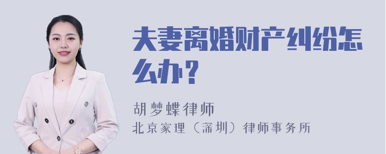 夫妻离婚财产纠纷怎么办？