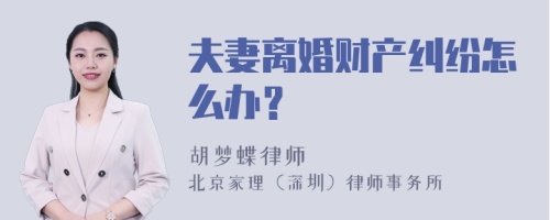 夫妻离婚财产纠纷怎么办？