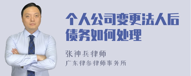 个人公司变更法人后债务如何处理