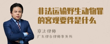 非法运输野生动物罪的客观要件是什么