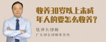 收养30岁以上未成年人的要怎么收养？