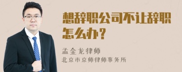 想辞职公司不让辞职怎么办？