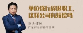 单位强行辞退职工，这样公司有赔偿吗