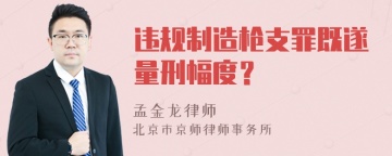 违规制造枪支罪既遂量刑幅度？