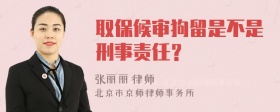 取保候审狗留是不是刑事责任？