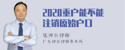 2020重户能不能注销原始户口