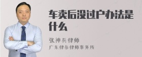 车卖后没过户办法是什么