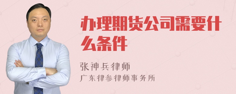 办理期货公司需要什么条件