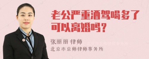 老公严重酒驾喝多了可以离婚吗？