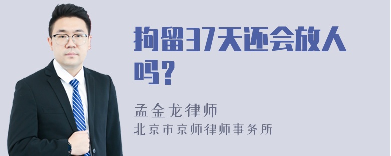 拘留37天还会放人吗？