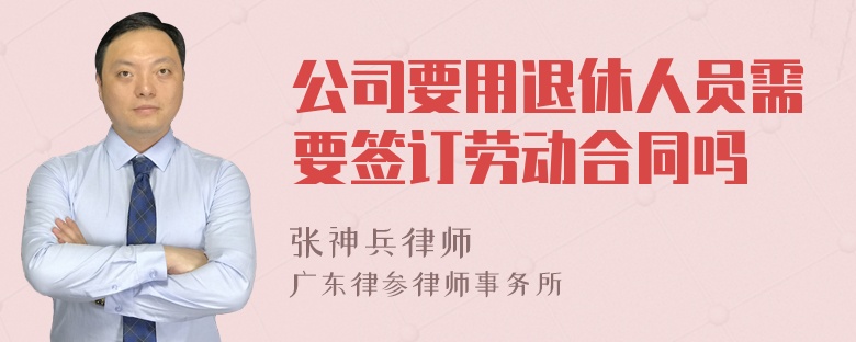 公司要用退休人员需要签订劳动合同吗