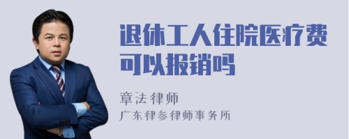 退休工人住院医疗费可以报销吗