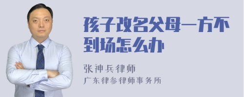 孩子改名父母一方不到场怎么办