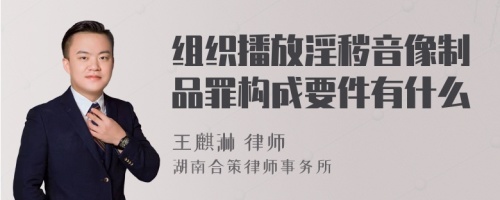 组织播放淫秽音像制品罪构成要件有什么