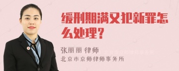 缓刑期满又犯新罪怎么处理？