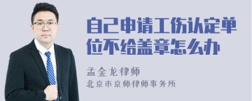 自己申请工伤认定单位不给盖章怎么办