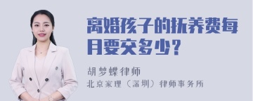 离婚孩子的抚养费每月要交多少？