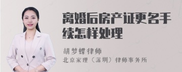 离婚后房产证更名手续怎样处理