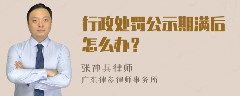 行政处罚公示期满后怎么办？