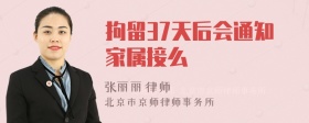 拘留37天后会通知家属接么