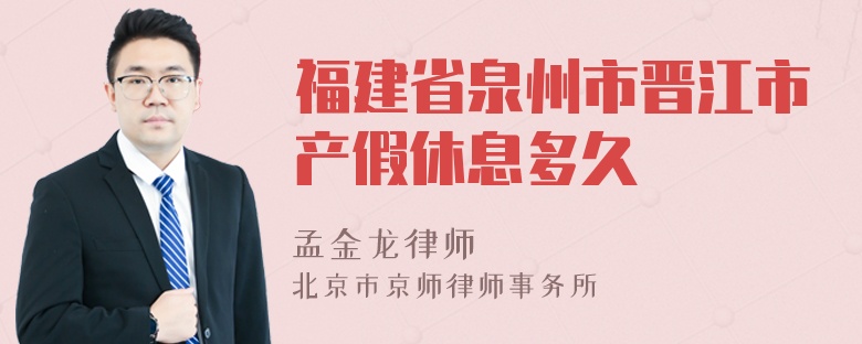 福建省泉州市晋江市产假休息多久