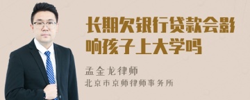 长期欠银行贷款会影响孩子上大学吗