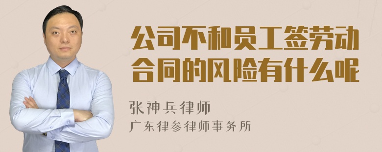 公司不和员工签劳动合同的风险有什么呢